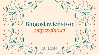 Błogosławieństwo zwyczajności - Święto Narodzenia Pańskiego - Nabożeństwo SCEAVKL 25. 12. 2024