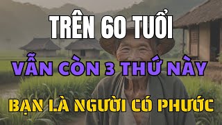 Sau Tuổi 60, Nếu Bạn Còn 3 Thứ Này, Bạn Thực Sự Là Người Có Phước!