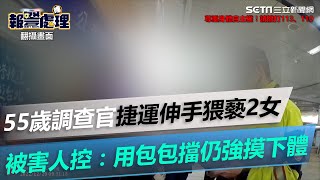 畫面曝光！55歲調查官捷運伸手猥褻2女 被害人控：用包包擋仍強摸下體 ｜三立新聞網 SETN.com