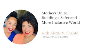 Mothers Unite - Building A Safer and More Inclusive World | Alexis \u0026 Chanté