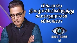 பிக்பாஸ் நிகழ்ச்சியிலிருந்து கமல்ஹாசன் விலகல்?