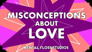 Misconceptions About Love | Mental Floss