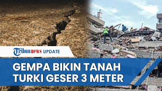 Tanah di Turki Geser 3 Meter ke Arah Barat seusai Diguncang Gempa Dahsyat 7,8 M, Ini Kata Peneliti