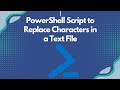 PowerShell Script to Replace Characters in a Text File