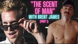 "THE SCENT OF MAN" with BRENT JAMES (part 1)