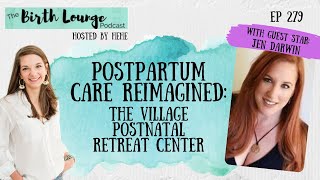 Ep. 279: Postpartum Care Reimagined: The Village Postnatal Retreat Center w/ Jen Darwin L&D RN Doula