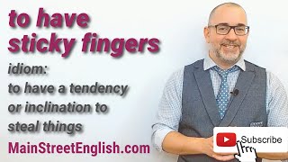 English Idioms: To Have Sticky Fingers