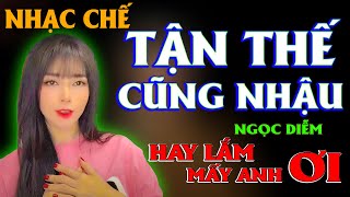 TẬN THẾ CŨNG NHẬU - NGỌC DIỄM ( NHẠC CHẾ QUÁ HAY )