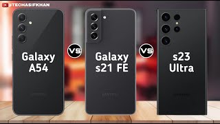 Samsung Galaxy A54 Vs Samsung Galaxy S21 FE Vs Samsung Galaxy S23 Ultra 5G || Which is best for you