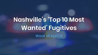 Nashville's 'Top 10 Most Wanted' fugitives: Week of April 19 +L5V