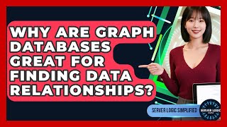 Why Are Graph Databases Great For Finding Data Relationships? - Server Logic Simplified