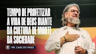 TEMPO DE PROFETIZAR A VIDA DE DEUS DIANTE DA CULTURA DE MORTE DA SOCIEDADE || Pr. Carlito Paes