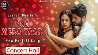 Rog Mera Yaar | Concert Hall | Gurnam Bhullar | Sargun Mehta | New Punjabi Song | HipHop Production