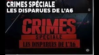 CRIMES SPECIALE : LES DISPARUES DE LA A6