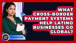What Cross-border Payment Systems Help Latino Businesses Go Global? - Latino Start Up Space