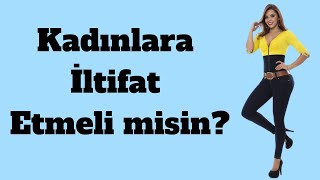 Kadınlara İltifat Etmeli misin?