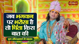 जब भगवान पर भरोसा है तो चिंता किस बात की ~ Aniruddhacharya Ji Maharaj Ke Pravachan | Sanskar TV