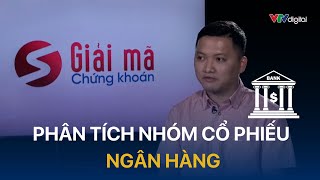 [GIẢI MÃ CHỨNG KHOÁN] PHÂN TÍCH NHÓM CỔ PHIẾU NGÂN HÀNG | VTVMoney