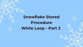 Snowflake Stored Procedure - While Loop - Part 2