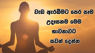 වැඩ ඇරඹීමට පෙර සෑම උදෑසනම මෙම භාවනාවට සවන් දෙන්න