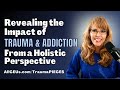 Revealing the Impact of Trauma and Addiction on all the PIECES of Life