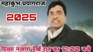 महाकुंभ प्रयागराज 2025 दिव्या नजारा देखें रात का 12:00 बजे कैसा है अरविंद यादव