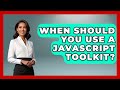 When Should You Use a JavaScript Toolkit? | JavaScript Toolkit News