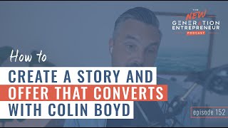 How To Create A Story And Offer That Converts with Colin Boyd || Episode 152