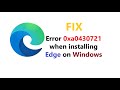 How to Fix Edge Installation Failed Error Code 0xa0430721