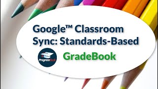 ProgressBook Gradebook: Google™ Classroom Sync For Standards-Based Classes