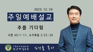 [함양제일교회 주일예배 설교] 2023.12.24 I 주를 기다림  I 시편 40:1-11, 누가복음 2:25-39 김성률 목사