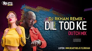 Dil Tod Ke | B Praak | Dutch Mix | Bollywood Remix | DJ RKhaN