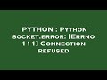 PYTHON : Python socket.error: [Errno 111] Connection refused