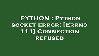 PYTHON : Python socket.error: [Errno 111] Connection refused