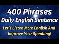 400 Phrases Daily English Sentence (Let’s Listen More English And Improve Your Speaking!)