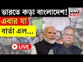 Bangladesh News LIVE : এবার India কে কড়া বার্তা বাংলাদেশ সরকারের! | Bangla News