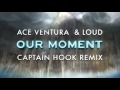 Ace Ventura & Loud - Our Moment (Captain Hook remix)