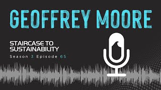 Geoffrey Moore | Staircase to Sustainability [AUDIO]
