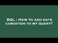 SQL : How to add date condition to my query?