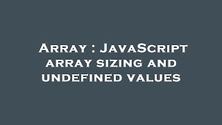 Array : JavaScript array sizing and undefined values