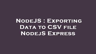 NodeJS : Exporting Data to CSV file NodejS Express