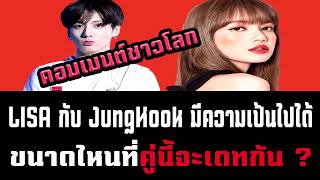 คอมเมนต์ชาวโลก LISA กับ JungKook มีความเป็นไปได้ขนาดไหนที่คู่นี้จะเดทกัน ?