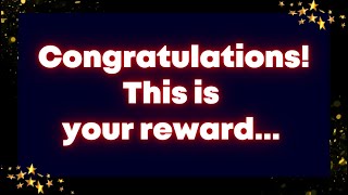 Congratulations!  This is your reward... Universe message