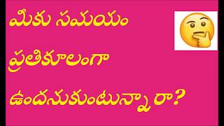 Do you think your time is bad...!! మీకు సమయం ప్రతికూలమనుకుంటున్నారా??