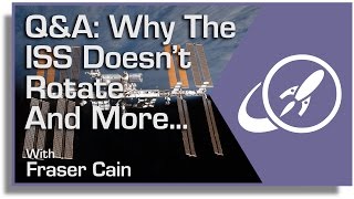 Q\u0026A 11: Why the ISS Doesn't Rotate and More...