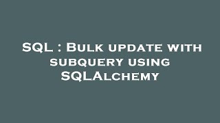 SQL : Bulk update with subquery using SQLAlchemy
