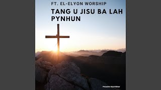 Tang U Jisu Ba Lah Pynhun (feat. El-Elyon Worship)