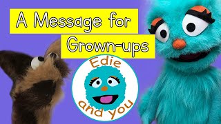 A Message to Grown Ups from Edie and You