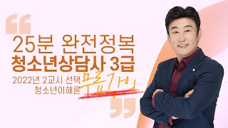 [청소년상담사 3급 기출문제 무료강의] 2022년 시험 청소년이해론 25분 완전정복 김덕희 교수