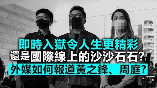 20201124E 即時入獄令人生更精彩，還是國際線上的沙沙石石？外媒如何報道黃之鋒、周庭？  |   芒向早晨